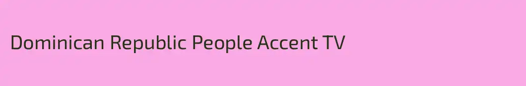 Dominican Republic People Accent TV